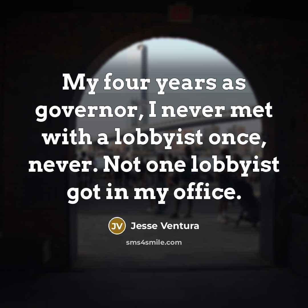 “My four years as governor, I never met with a…” quote by Jesse Ventura