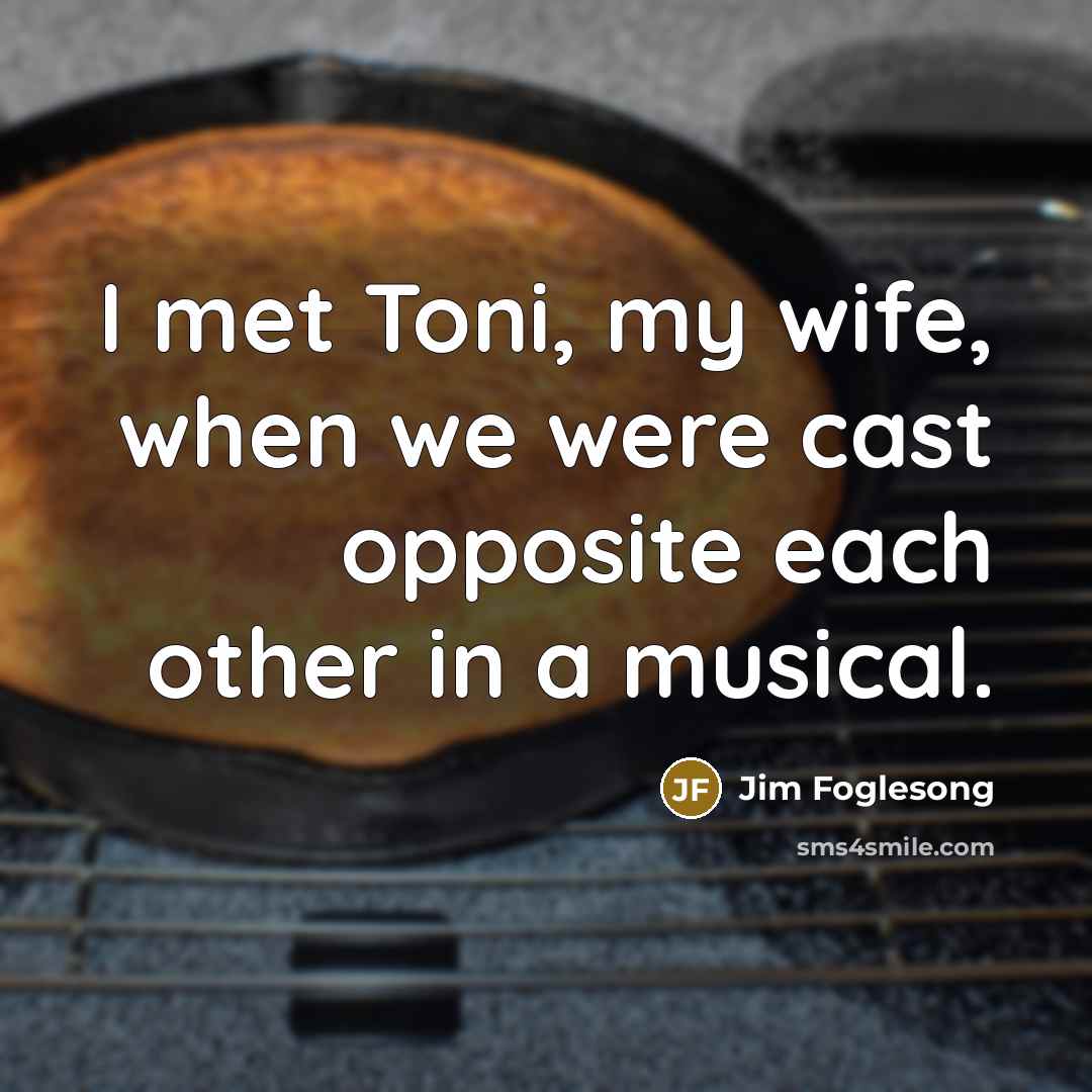 “I met Toni, my wife, when we were cast opposite…” quote by Jim Foglesong