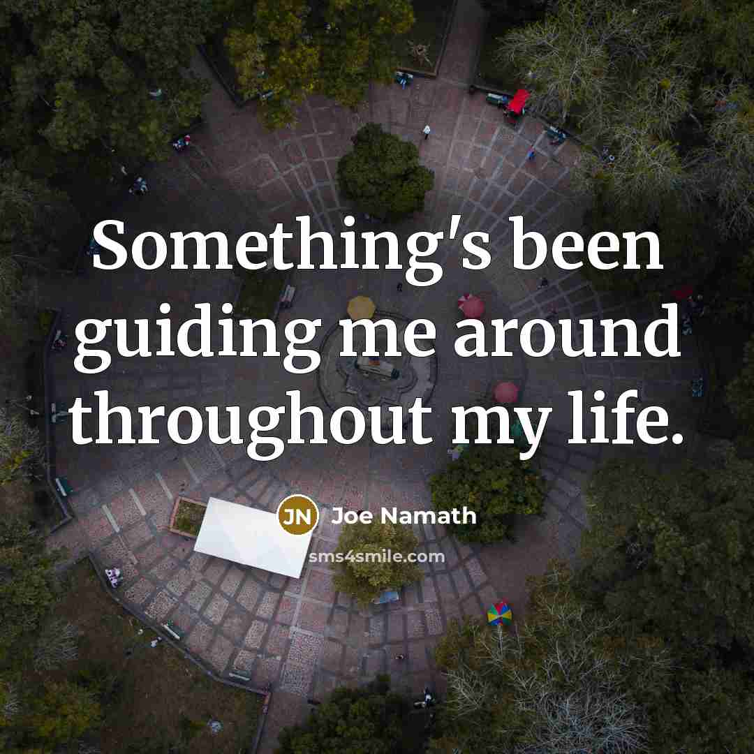 “Something's been guiding me around throughout my life.…” quote by Joe Namath