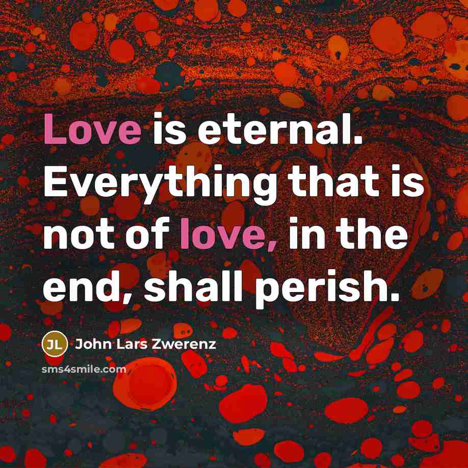 “Love is eternal. Everything that is not of love, in…” quote by John Lars Zwerenz