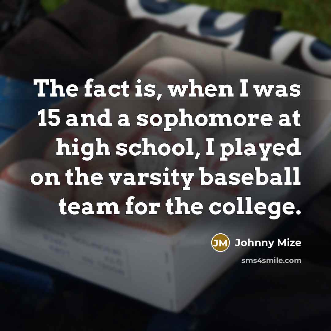 “The fact is, when I was 15 and a sophomore…” quote by Johnny Mize