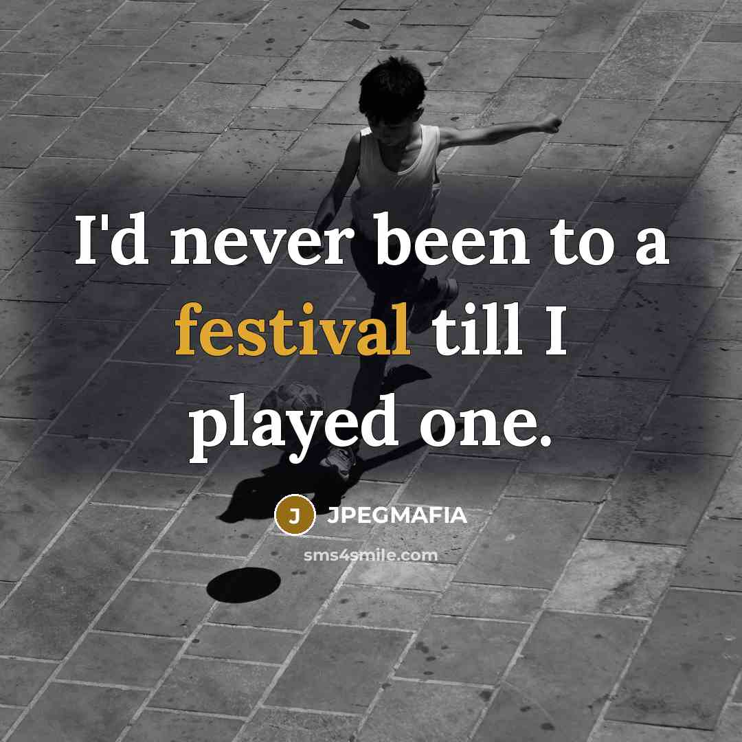 “I'd never been to a festival till I played one.…” quote by JPEGMAFIA
