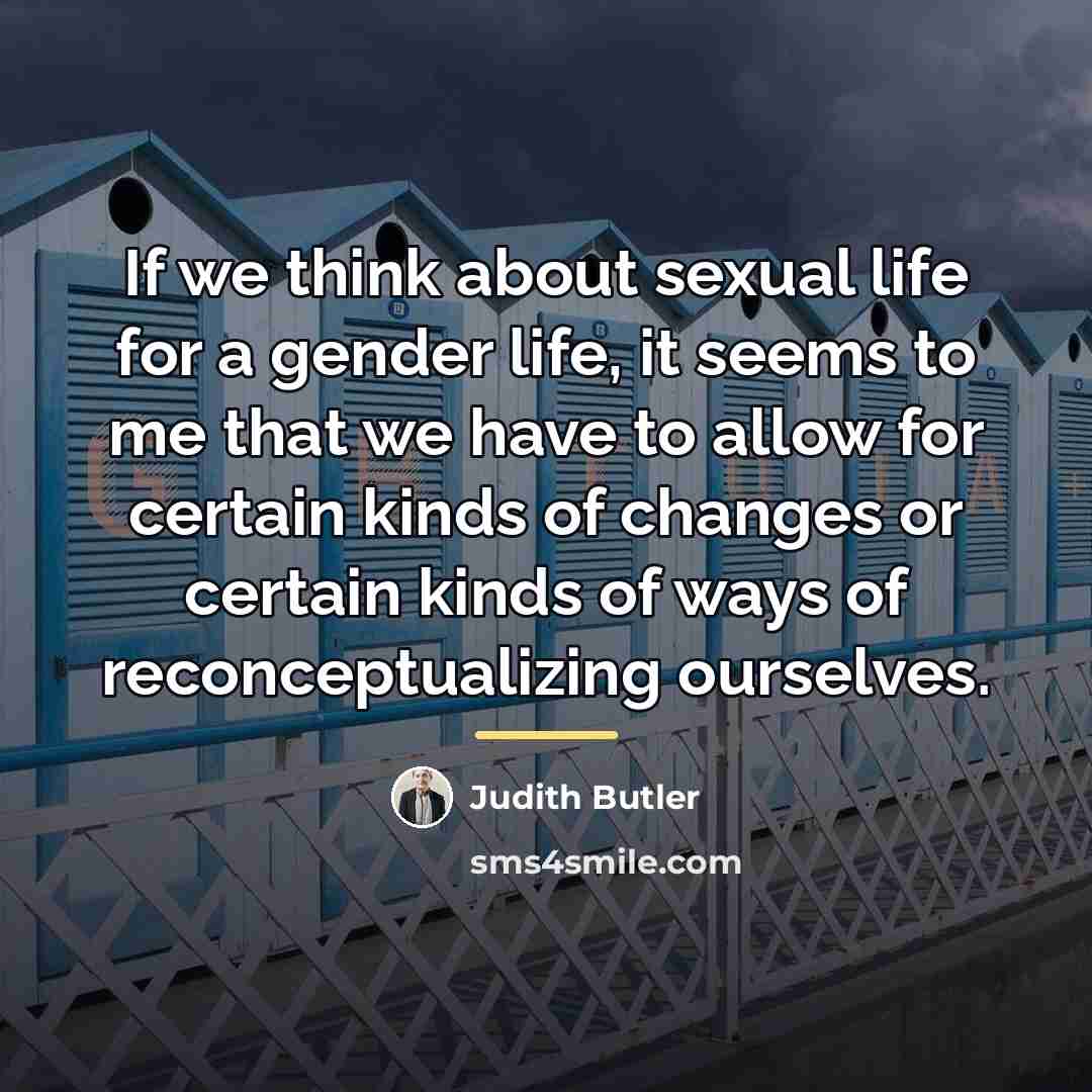 “If we think about sexual life for a gender life,…” quote by Judith Butler