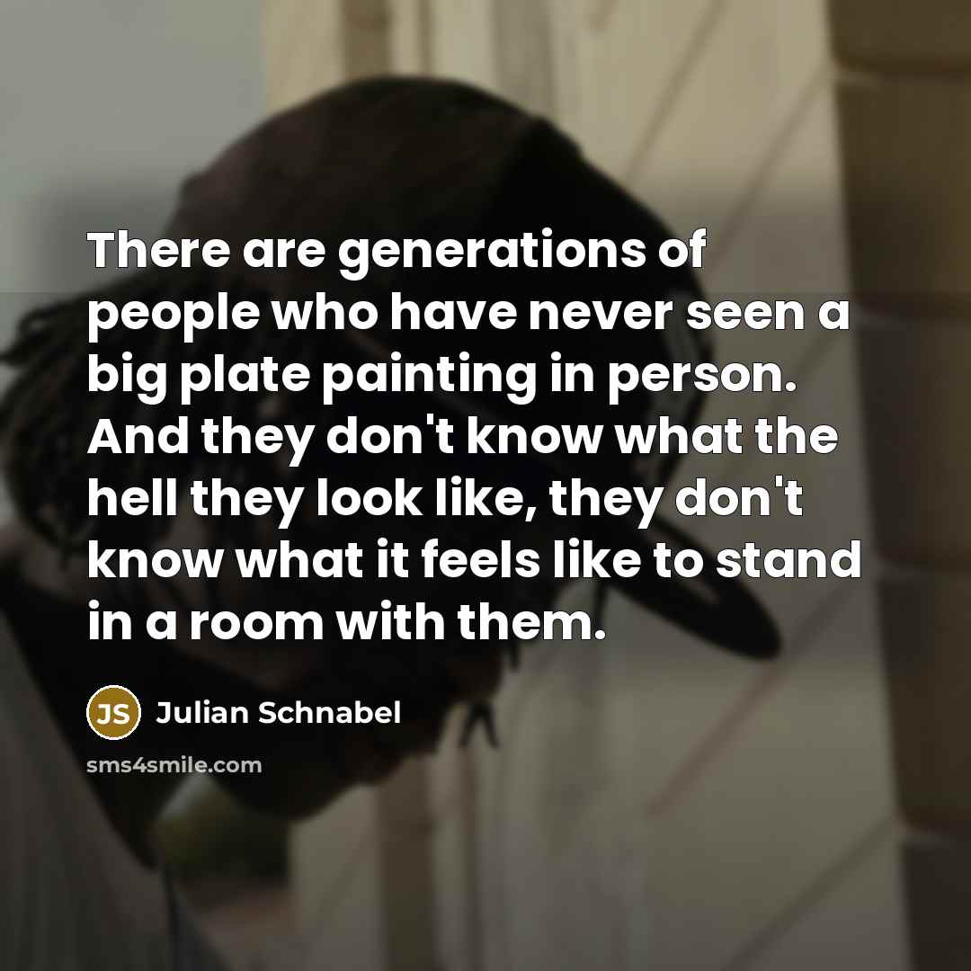 “There are generations of people who have never seen a…” quote by Julian Schnabel