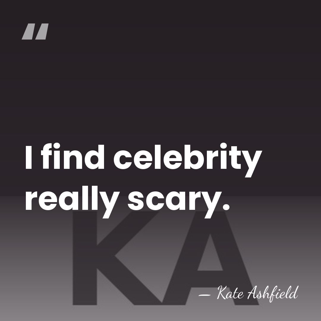 I find celebrity really scary. - Kate Ashfield