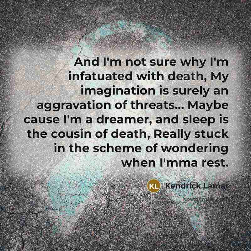 “And I'm not sure why I'm infatuated with death, My…” quote by Kendrick Lamar