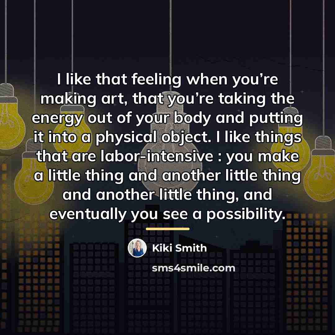 “I like that feeling when you’re making art, that you’re…” quote by Kiki Smith