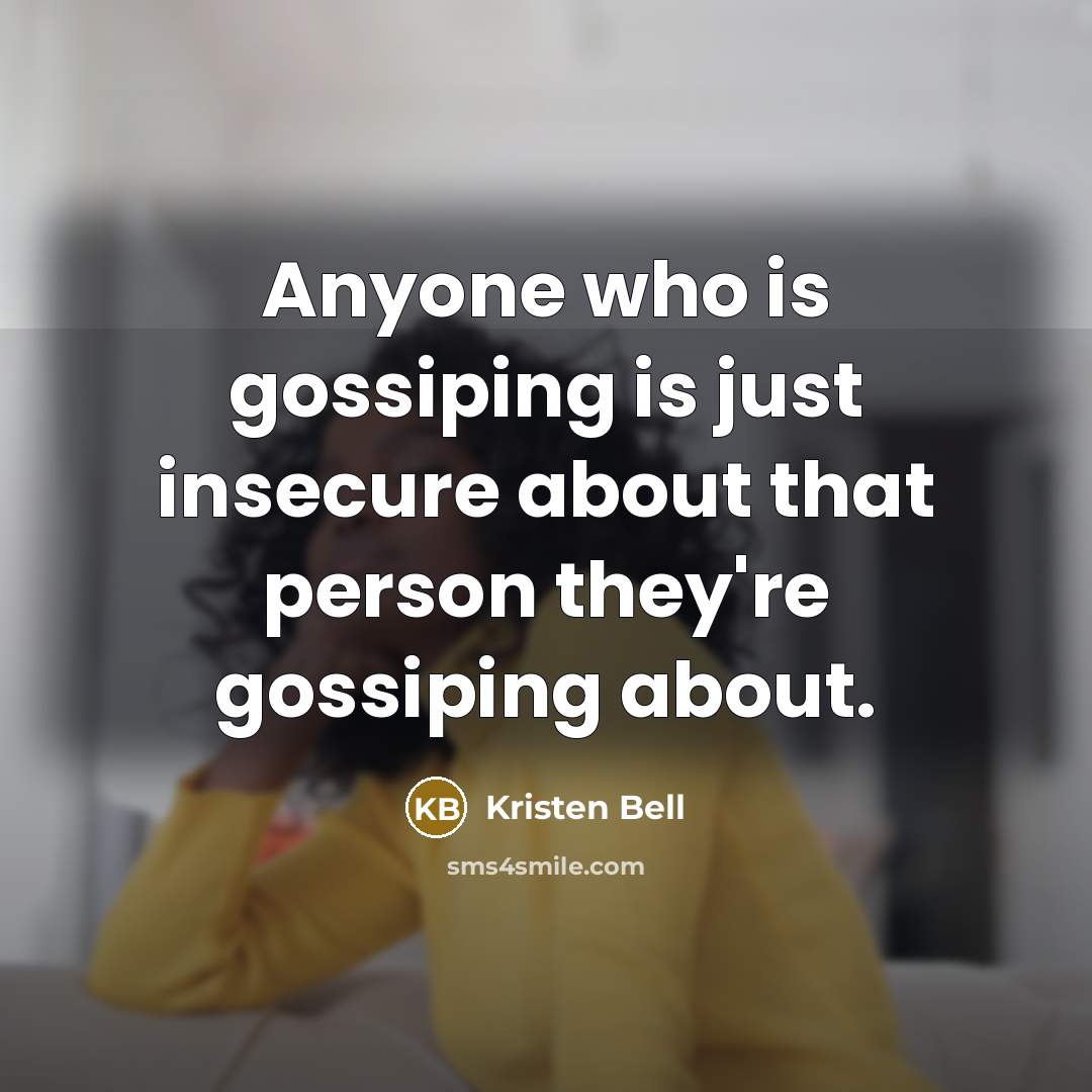 “Anyone who is gossiping is just insecure about that person…” quote by Kristen Bell