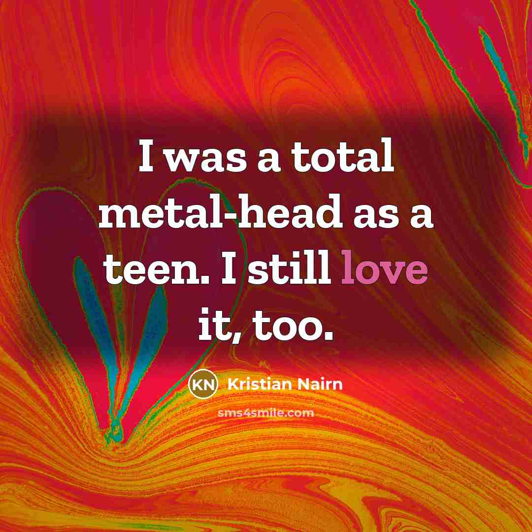 “I was a total metal-head as a teen. I still…” quote by Kristian Nairn