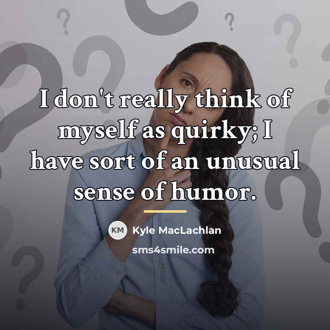 “I don't really think of myself as quirky; I have…” quote by Kyle MacLachlan
