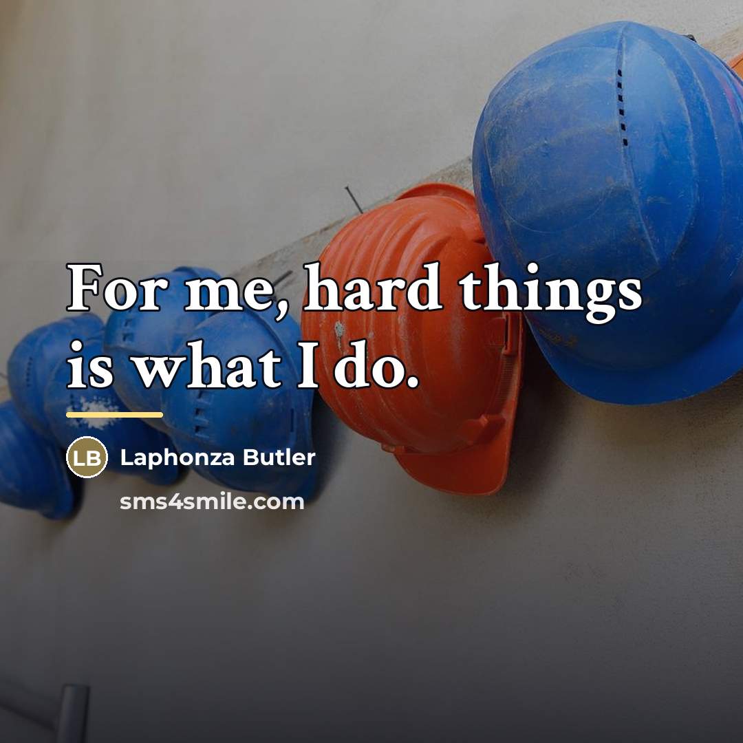 “For me, hard things is what I do.…” quote by Laphonza Butler