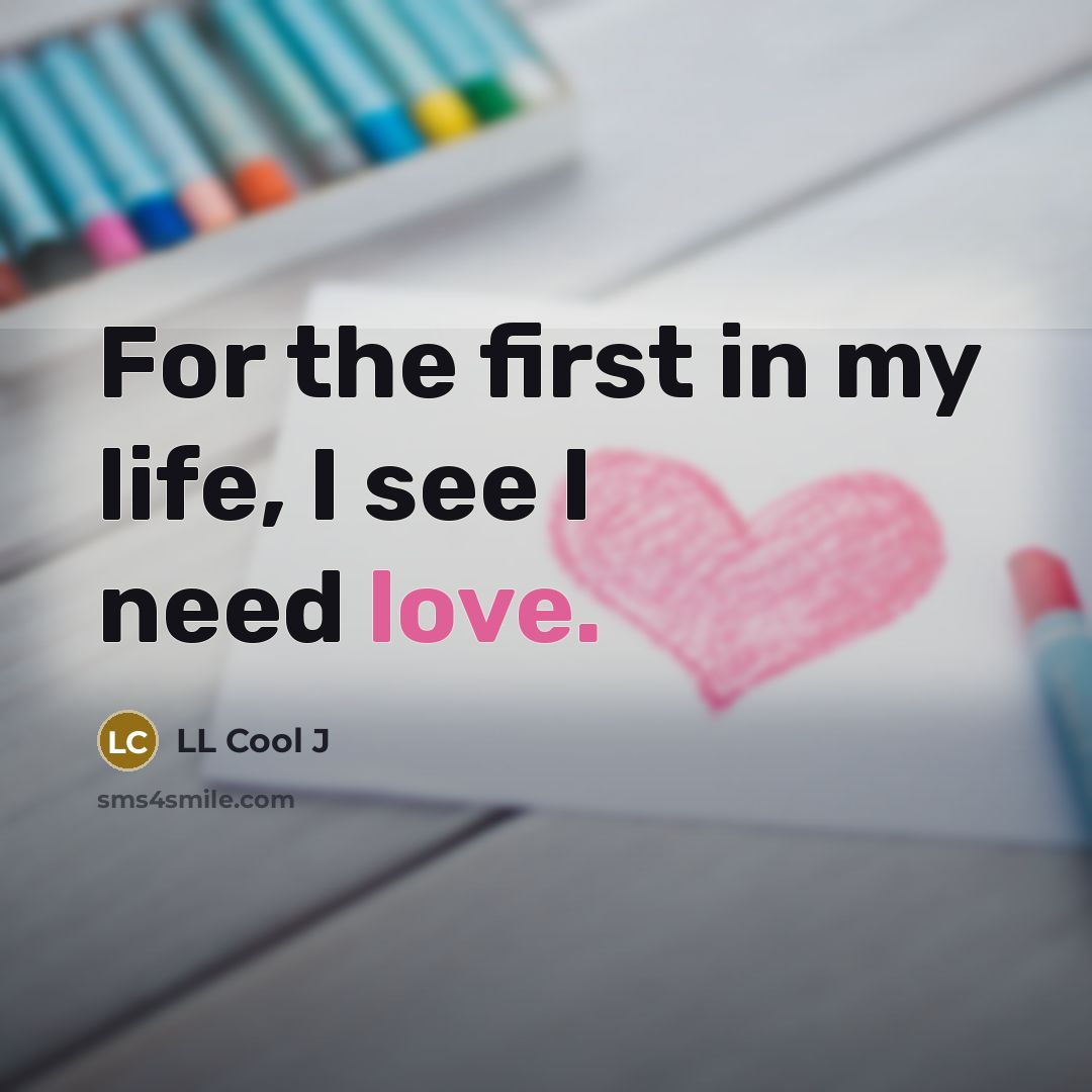 “For the first in my life, I see I need…” quote by LL Cool J