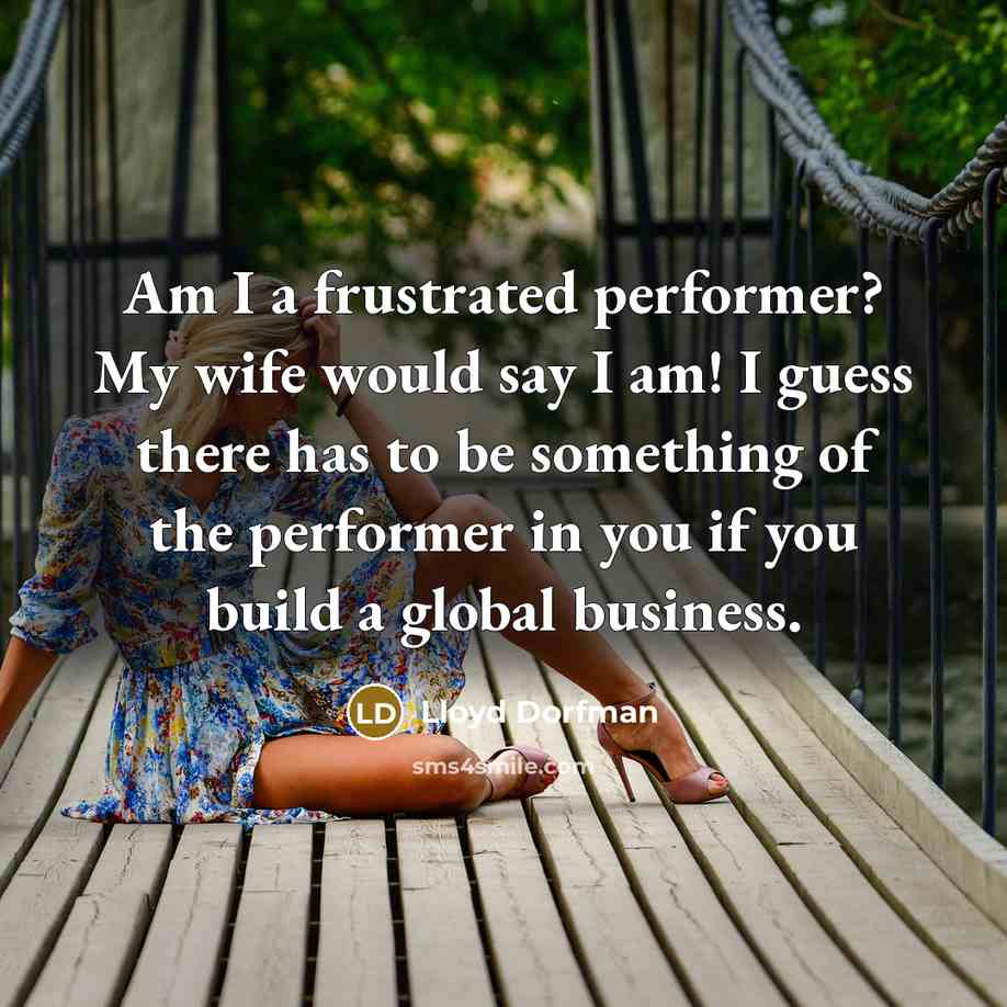 “Am I a frustrated performer? My wife would say I…” quote by Lloyd Dorfman
