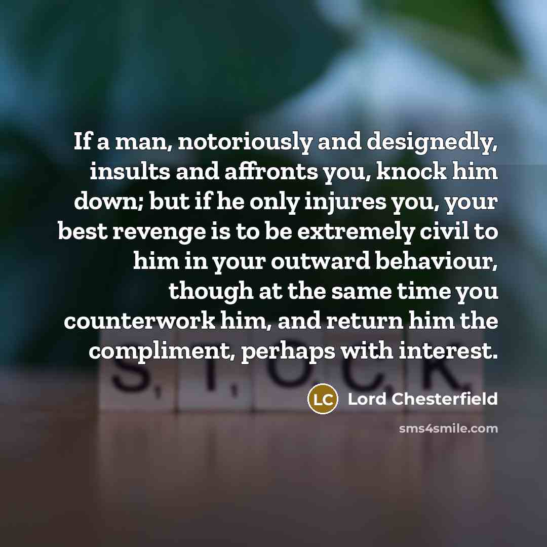 “If a man, notoriously and designedly, insults and affronts you,…” quote by Lord Chesterfield
