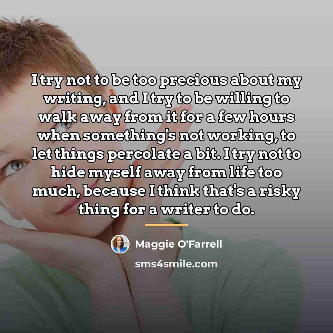 “I try not to be too precious about my writing,…” quote by Maggie O'Farrell