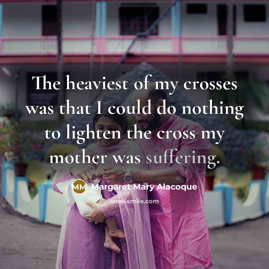 “The heaviest of my crosses was that I could do…” quote by Margaret Mary Alacoque