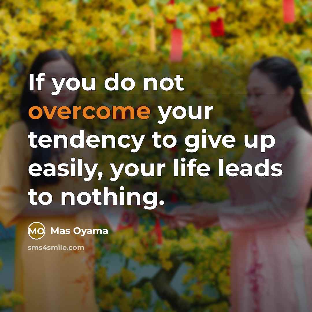 “If you do not overcome your tendency to give up…” quote by Mas Oyama