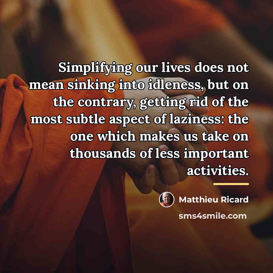 “Simplifying our lives does not mean sinking into idleness, but…” quote by Matthieu Ricard