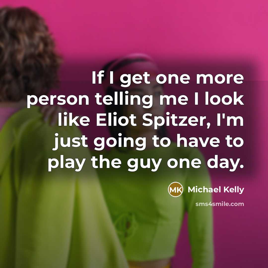 “If I get one more person telling me I look…” quote by Michael Kelly