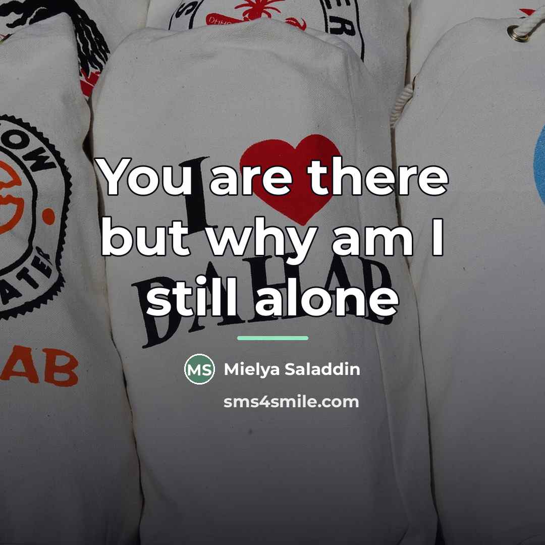 “You are there but why am I still alone…” quote by Mielya Saladdin