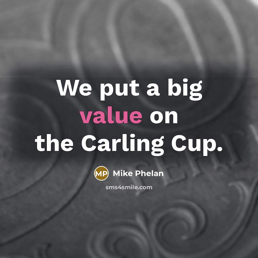 “We put a big value on the Carling Cup.…” quote by Mike Phelan