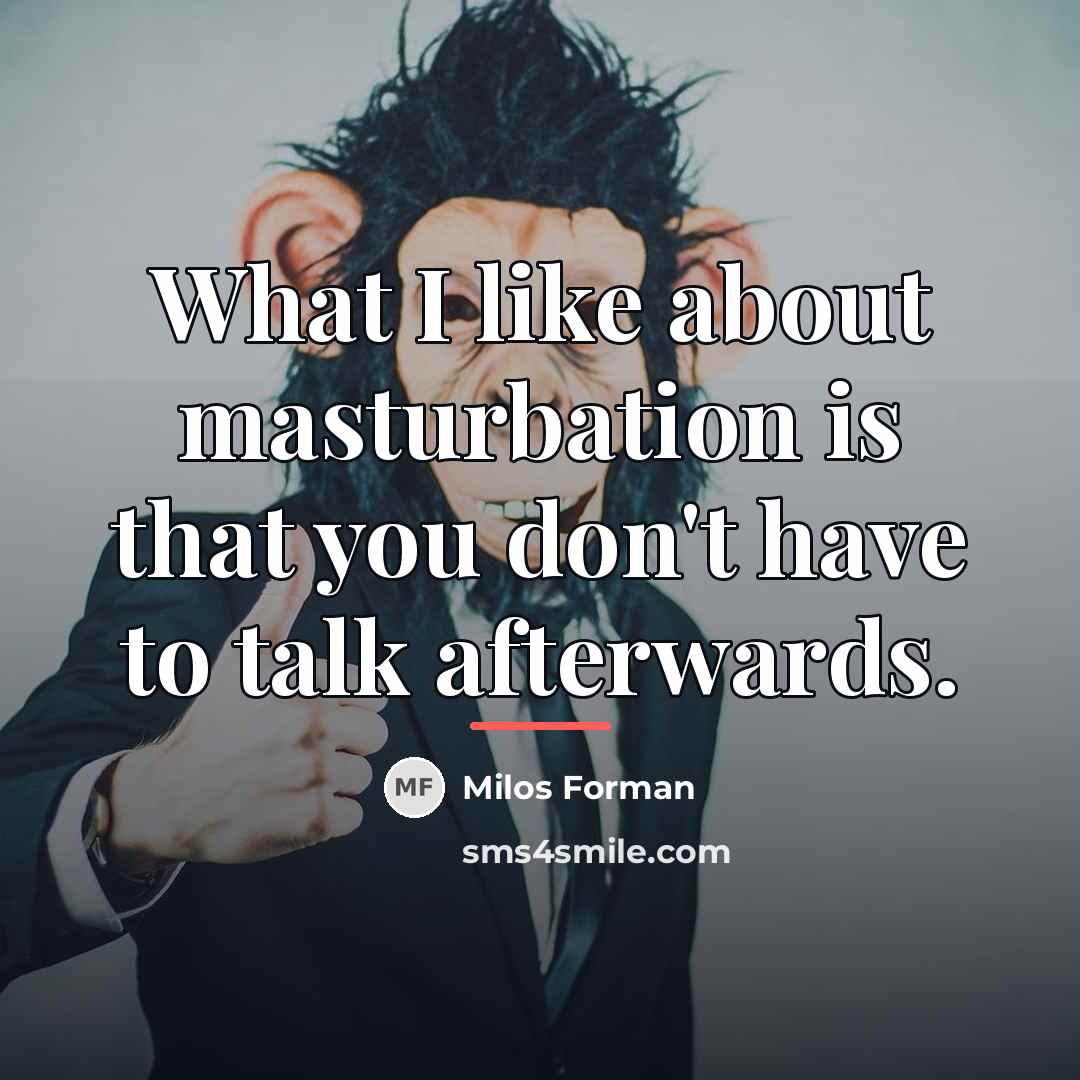 “What I like about masturbation is that you don't have…” quote by Milos Forman