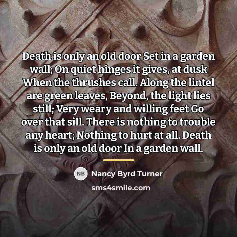 “Death is only an old door Set in a garden…” quote by Nancy Byrd Turner