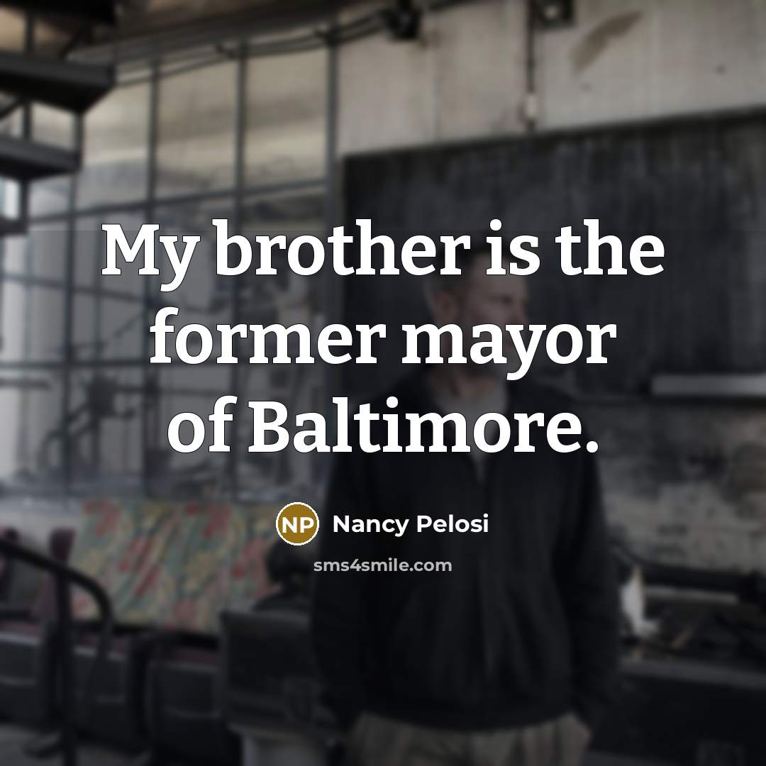 “My brother is the former mayor of Baltimore.…” quote by Nancy Pelosi
