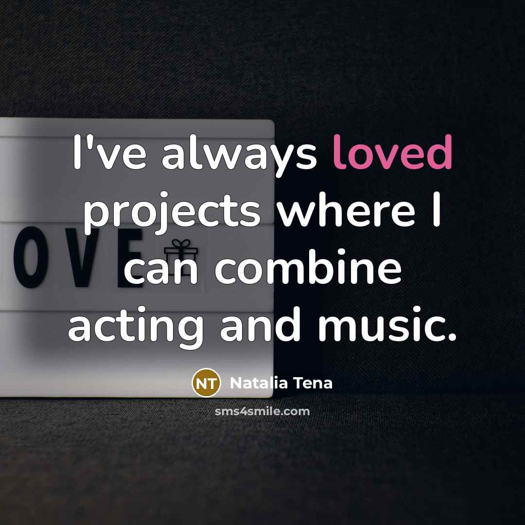 “I've always loved projects where I can combine acting and…” quote by Natalia Tena