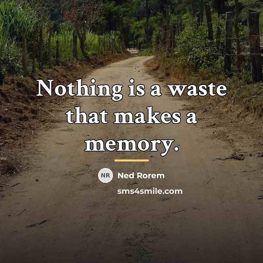 “Nothing is a waste that makes a memory.…” quote by Ned Rorem