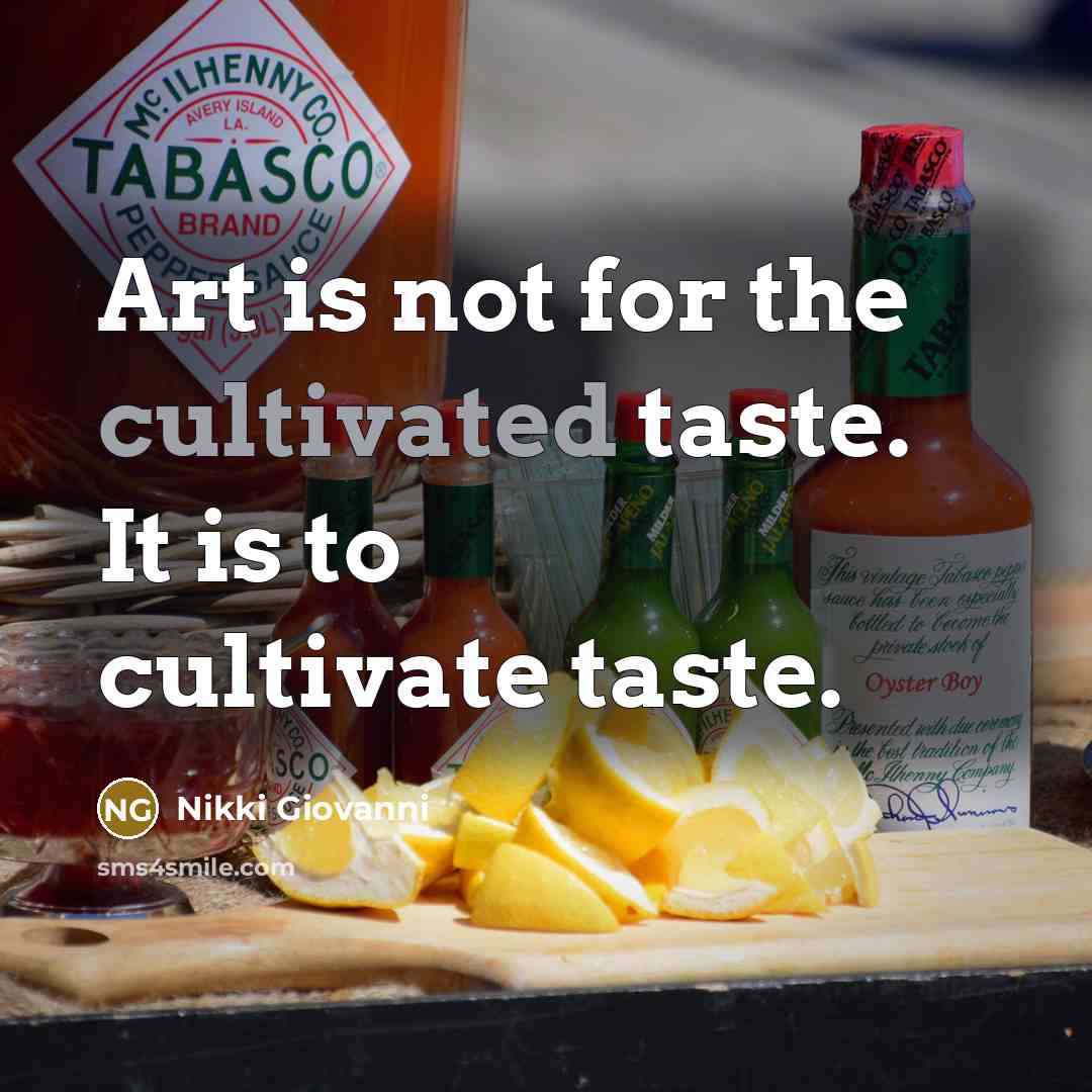 “Art is not for the cultivated taste. It is to…” quote by Nikki Giovanni