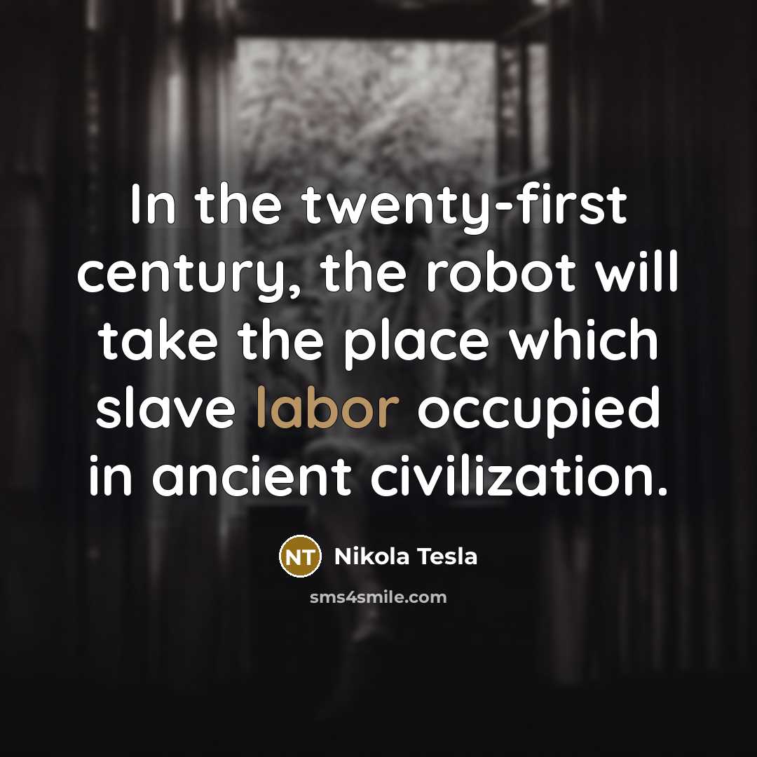 “In the twenty-first century, the robot will take the place…” quote by Nikola Tesla