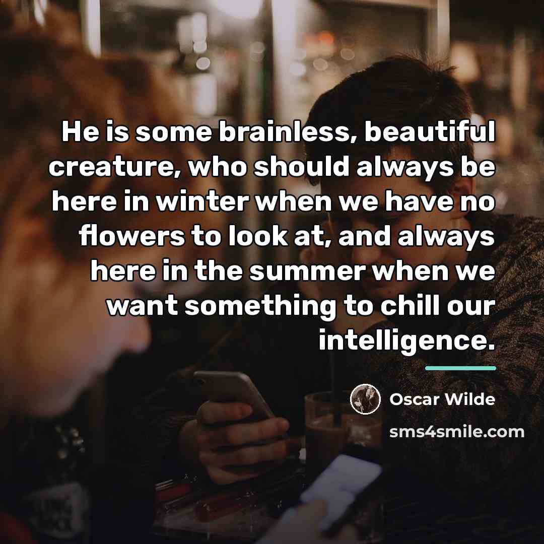 “He is some brainless, beautiful creature, who should always be…” quote by Oscar Wilde