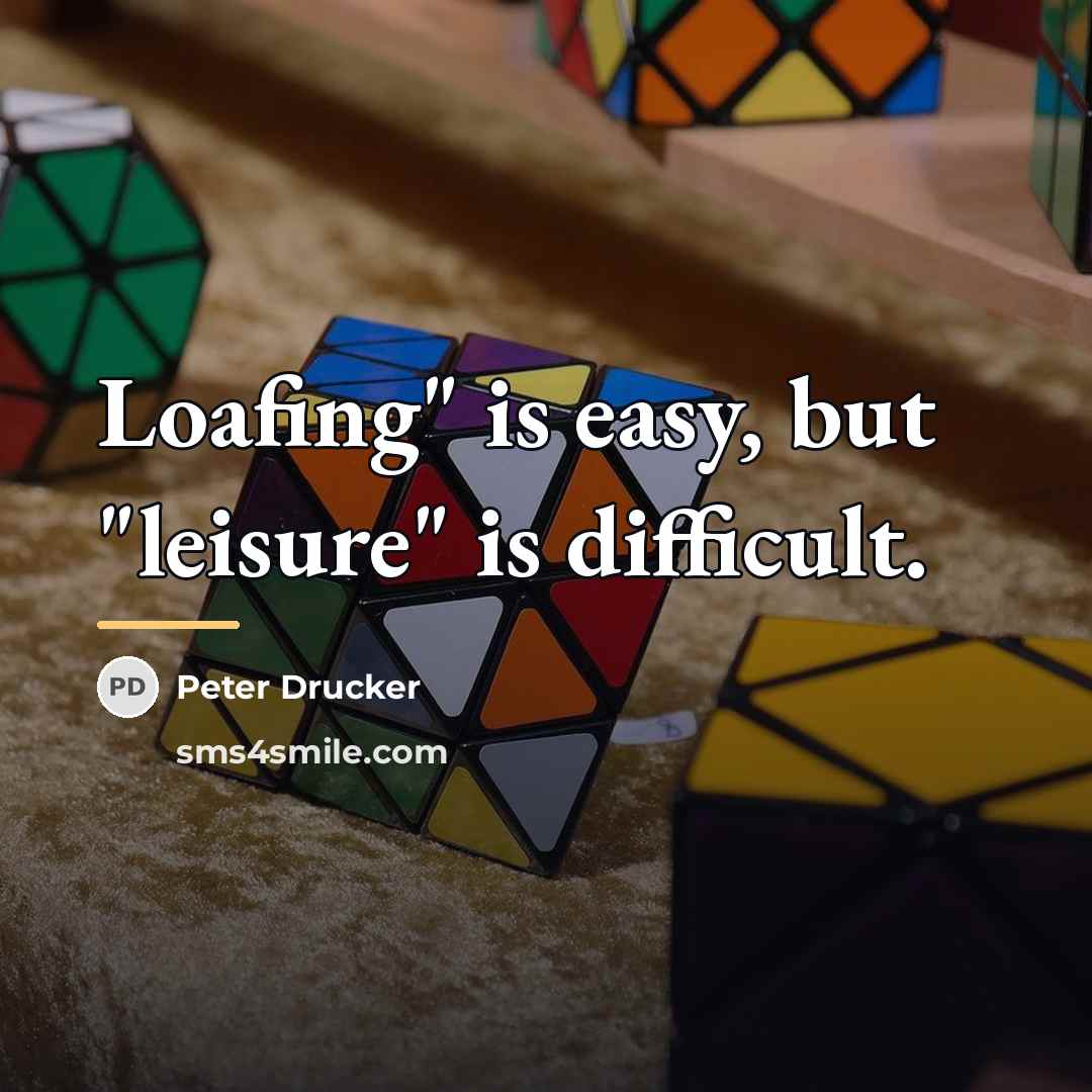 “Loafing" is easy, but "leisure" is difficult.…” quote by Peter Drucker