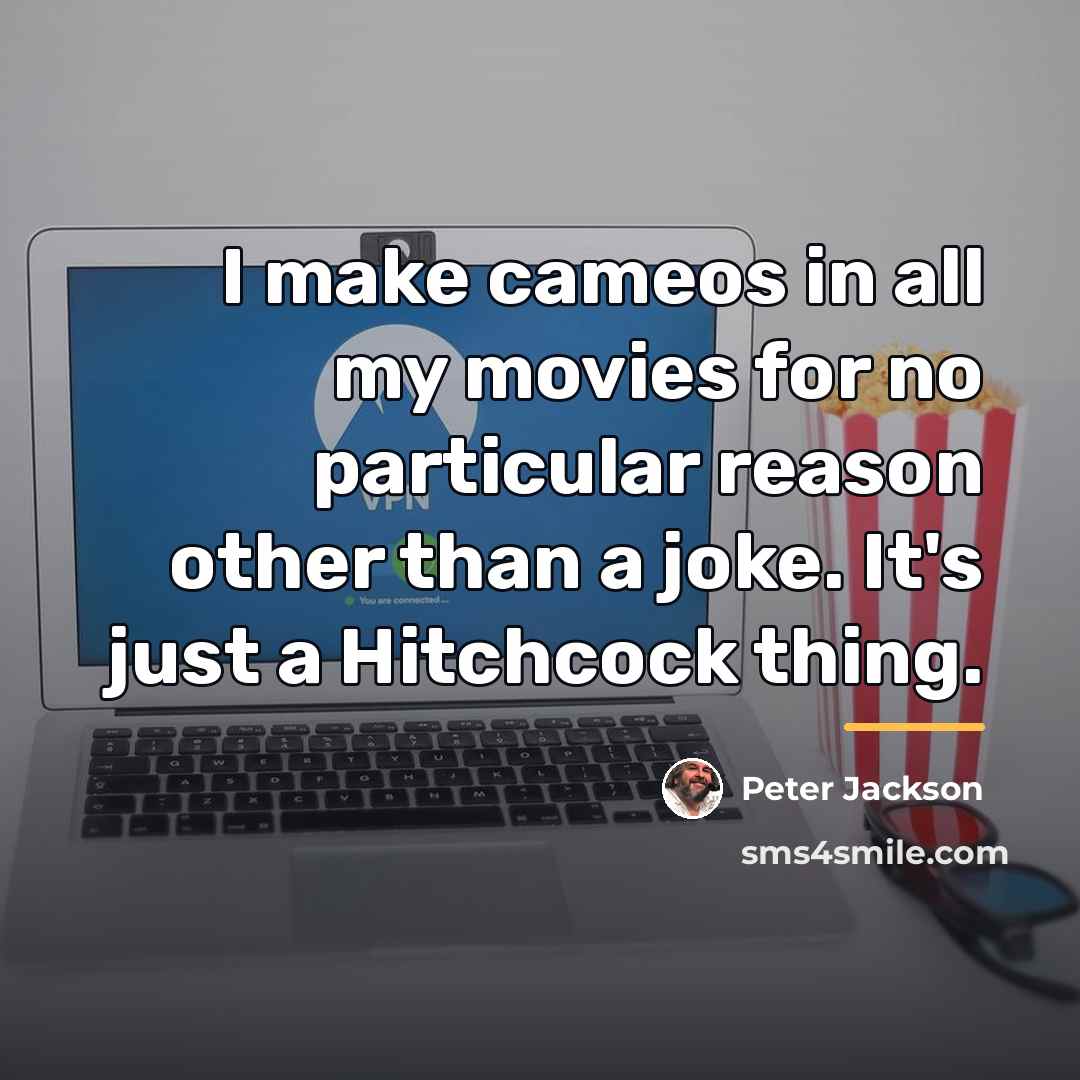 “I make cameos in all my movies for no particular…” quote by Peter Jackson