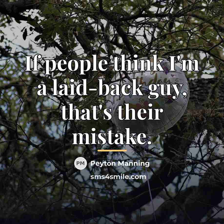 “If people think I'm a laid-back guy, that's their mistake.…” quote by Peyton Manning