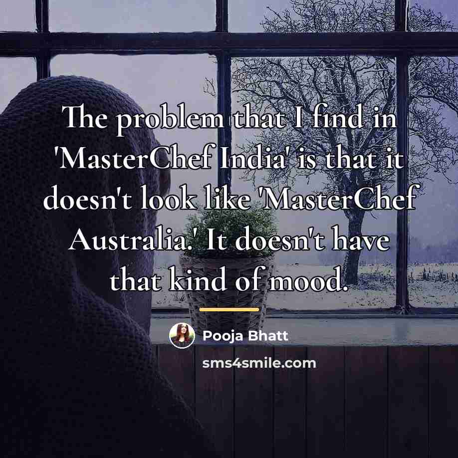 “The problem that I find in 'MasterChef India' is that…” quote by Pooja Bhatt