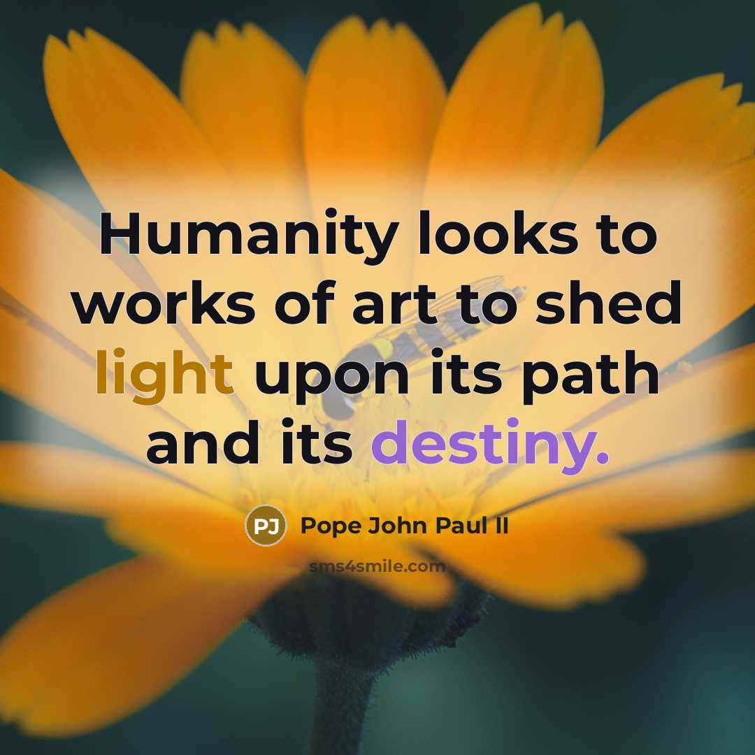 “Humanity looks to works of art to shed light upon…” quote by Pope John Paul II