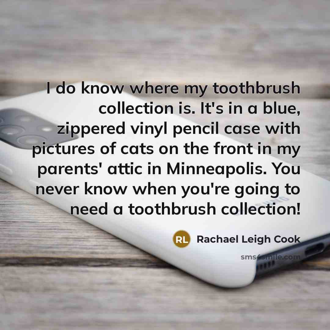“I do know where my toothbrush collection is. It's in…” quote by Rachael Leigh Cook