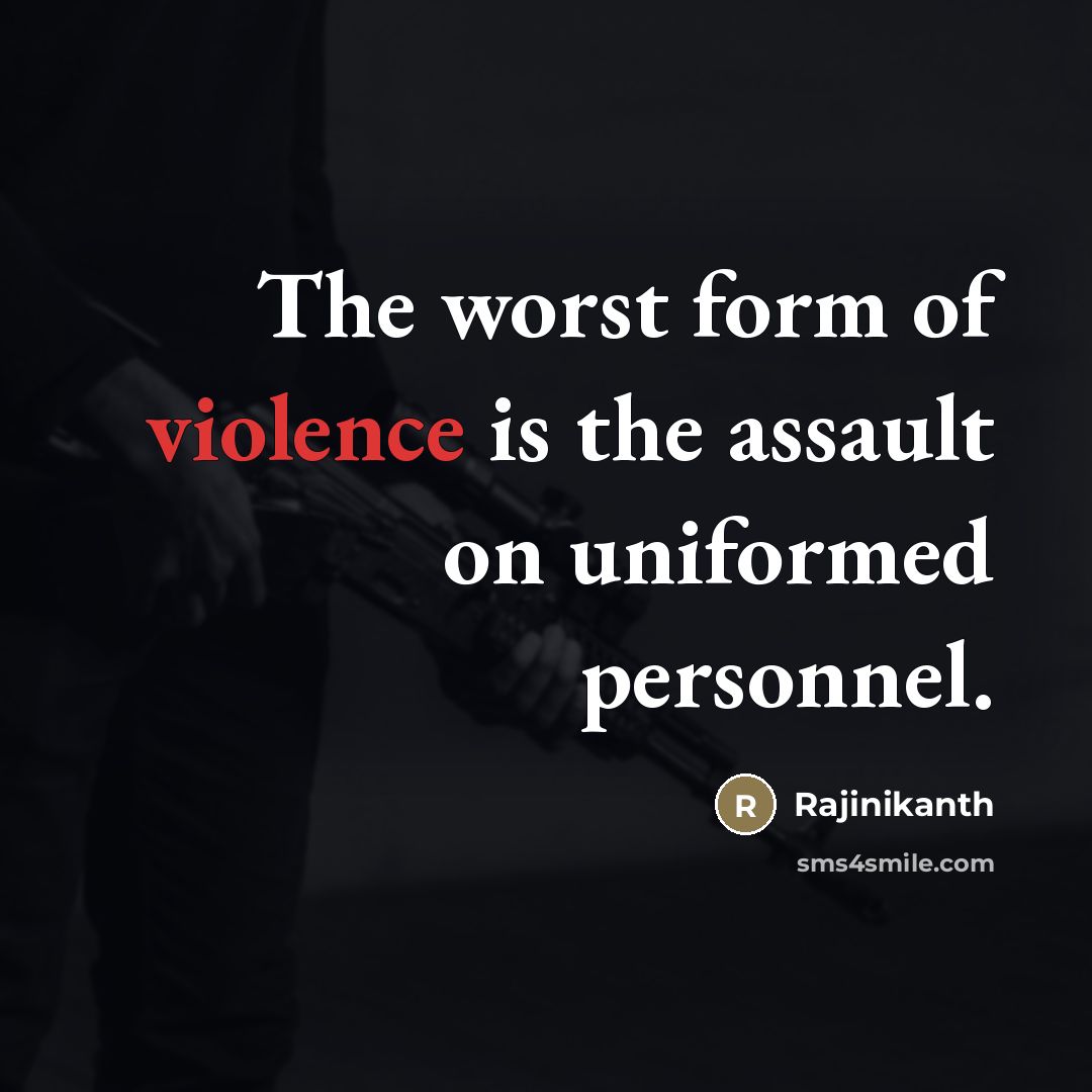 “The worst form of violence is the assault on uniformed…” quote by Rajinikanth