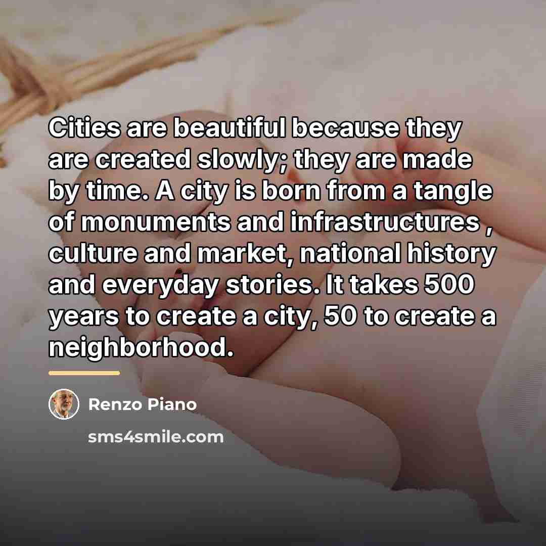 “Cities are beautiful because they are created slowly; they are…” quote by Renzo Piano