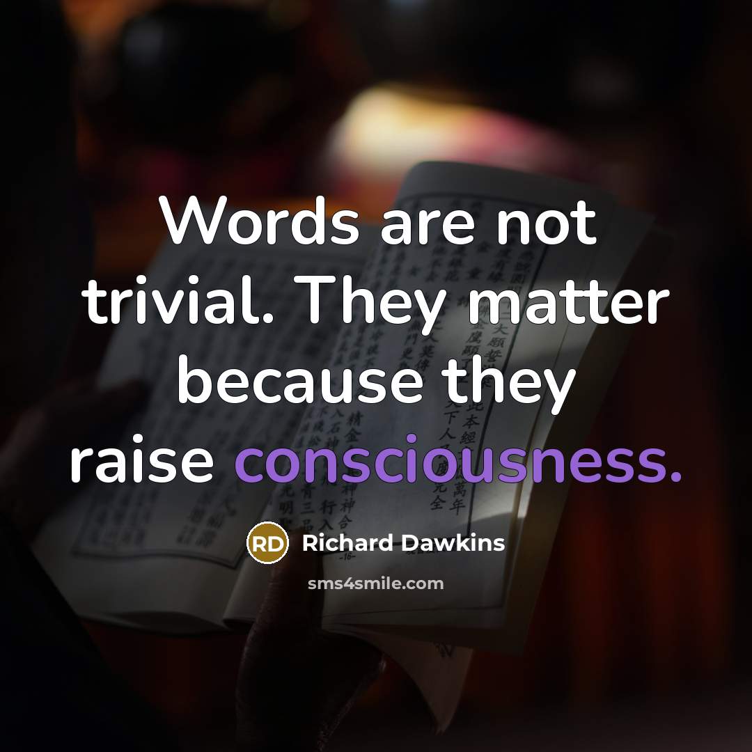 “Words are not trivial. They matter because they raise consciousness.…” quote by Richard Dawkins