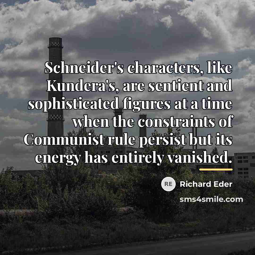“Schneider's characters, like Kundera's, are sentient and sophisticated figures at…” quote by Richard Eder