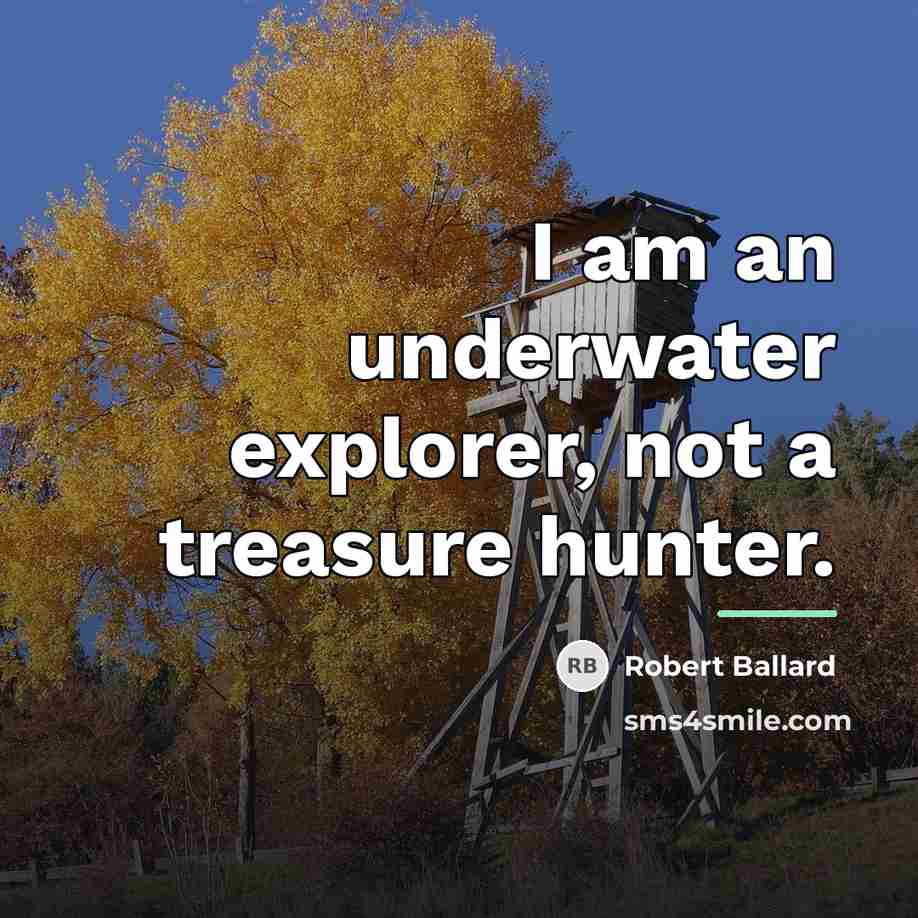 “I am an underwater explorer, not a treasure hunter.…” quote by Robert Ballard
