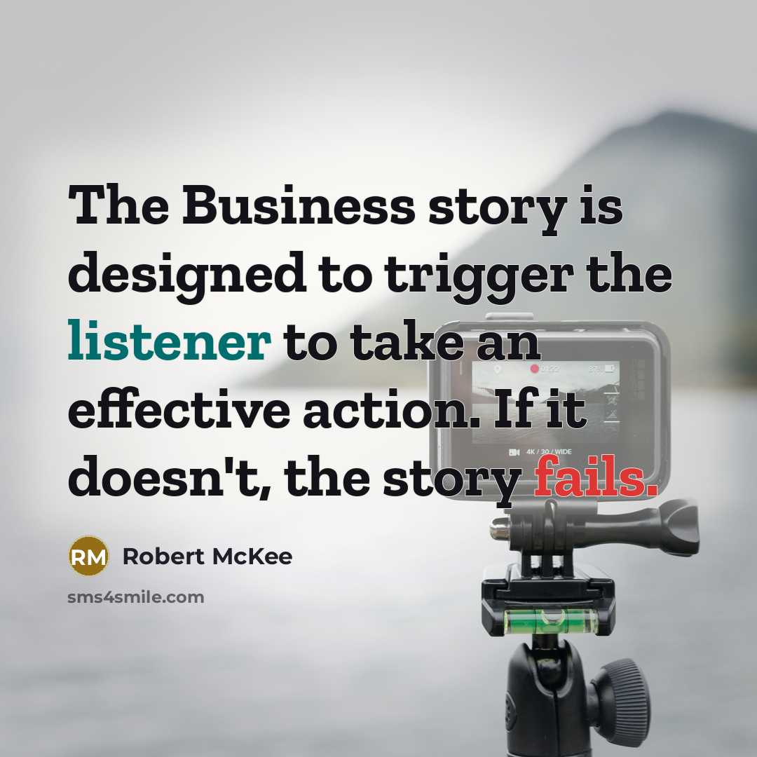 “The Business story is designed to trigger the listener to…” quote by Robert McKee