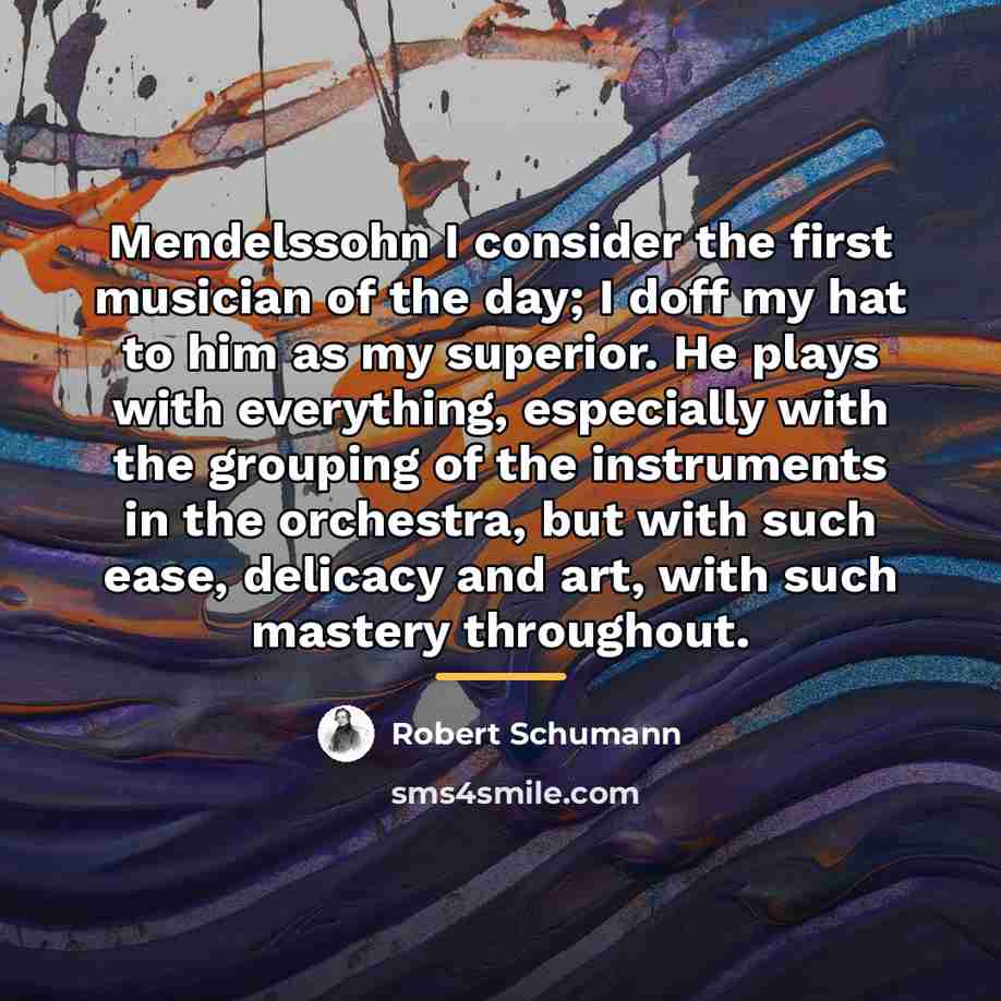 “Mendelssohn I consider the first musician of the day; I…” quote by Robert Schumann