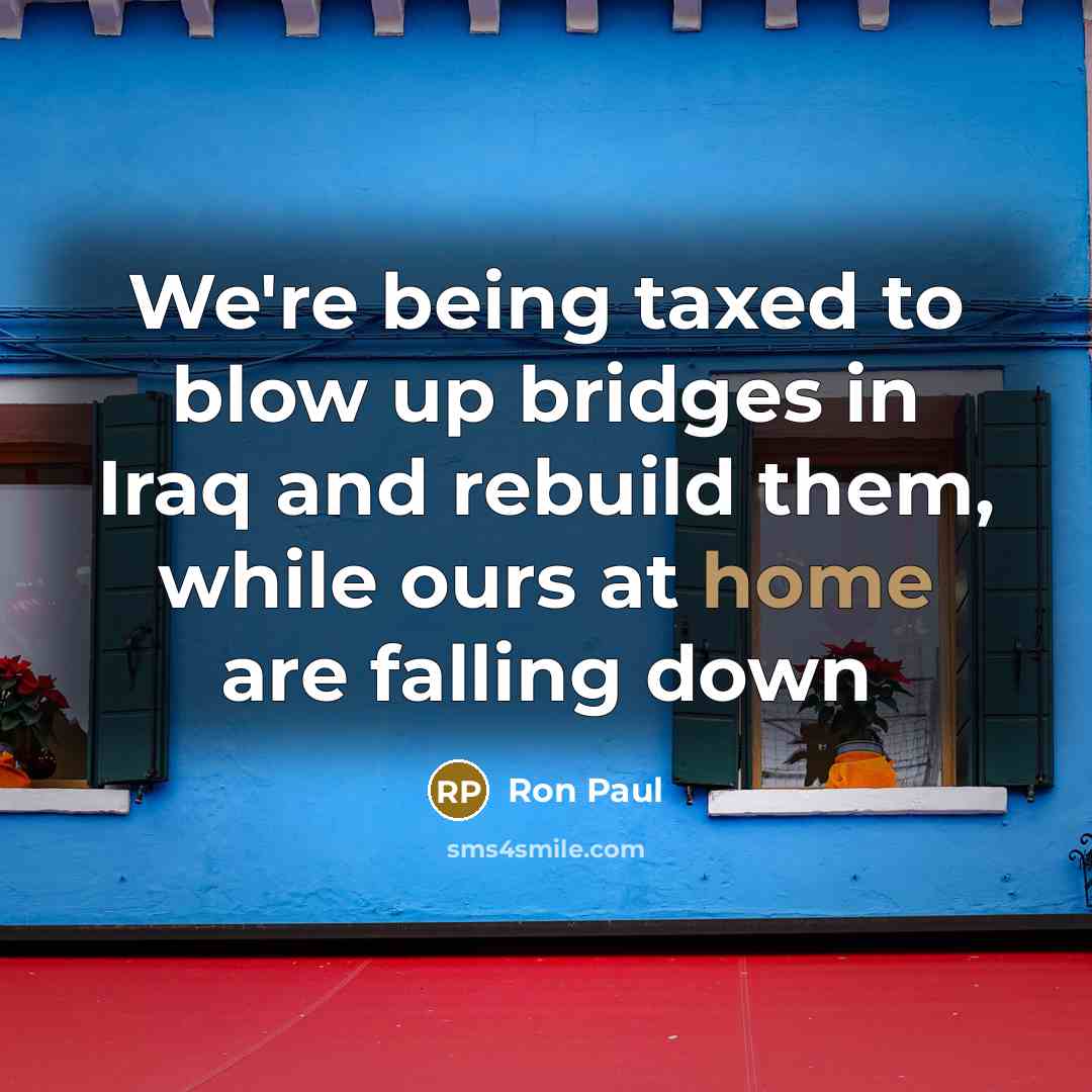 “We're being taxed to blow up bridges in Iraq and…” quote by Ron Paul