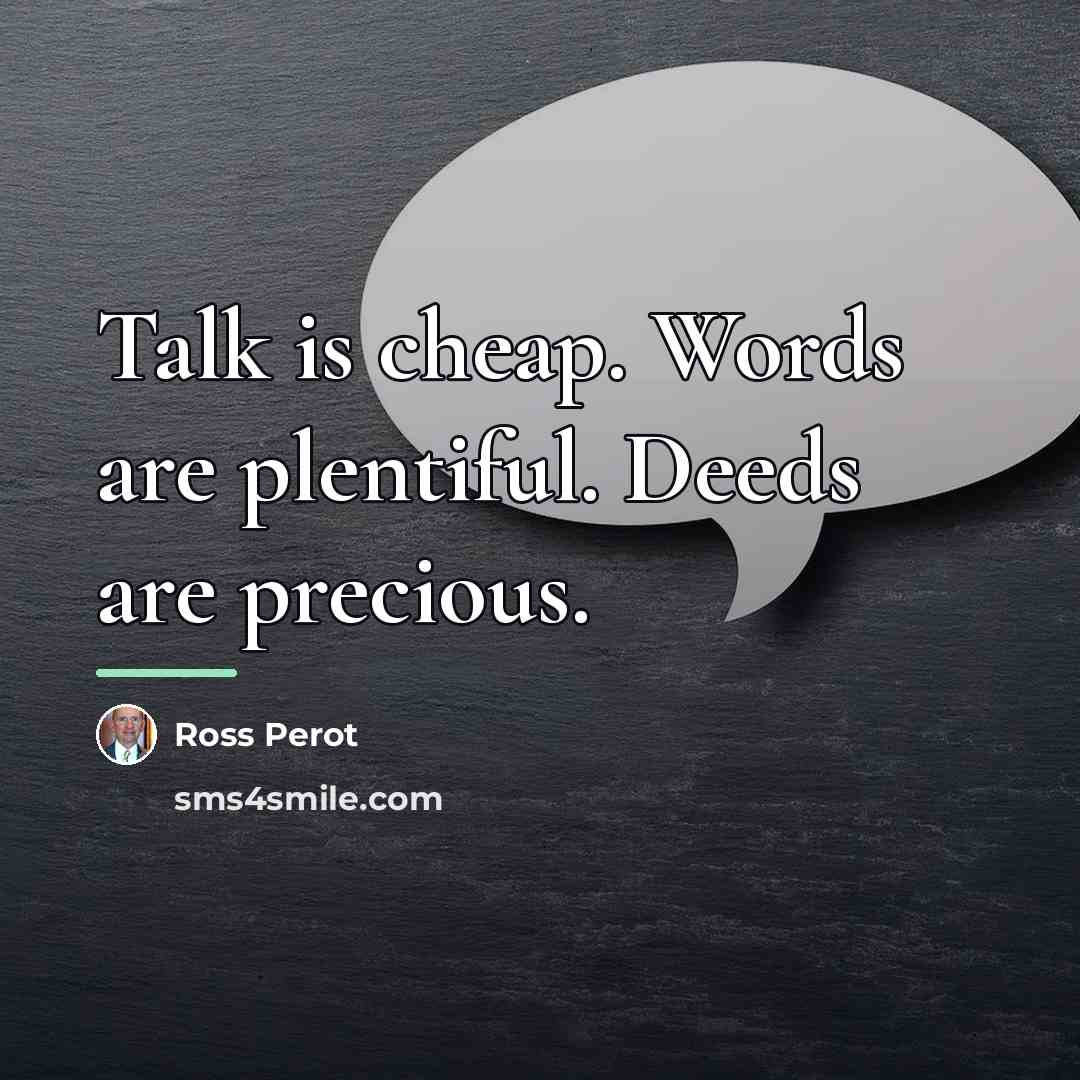 “Talk is cheap. Words are plentiful. Deeds are precious.…” quote by Ross Perot