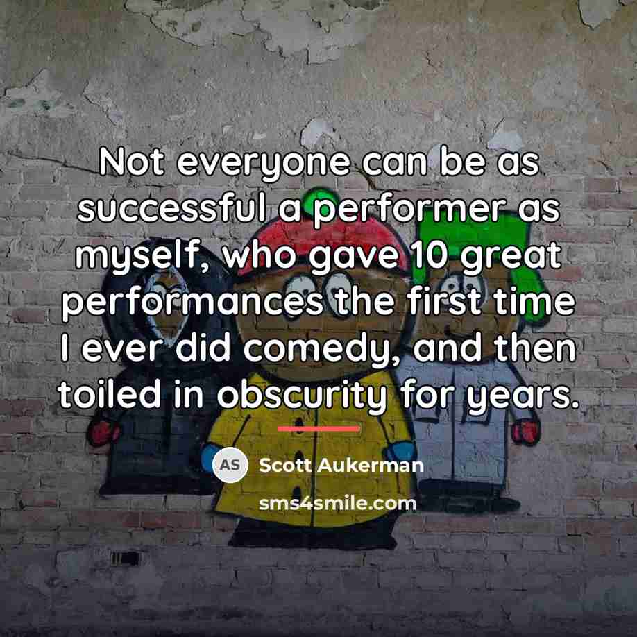 “Not everyone can be as successful a performer as myself,…” quote by Scott Aukerman