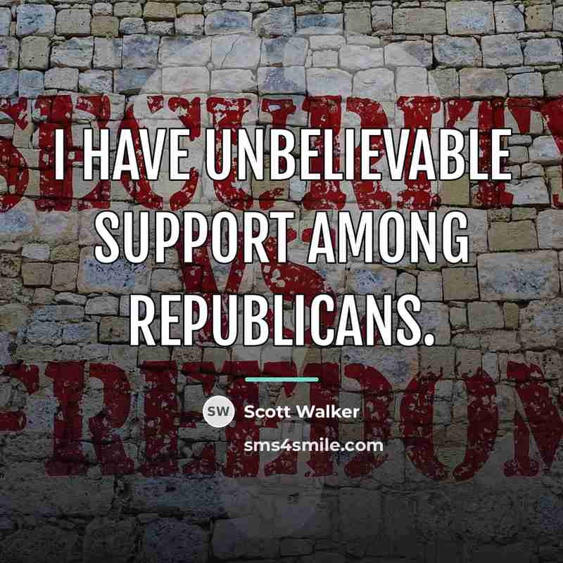 “I have unbelievable support among Republicans.…” quote by Scott Walker